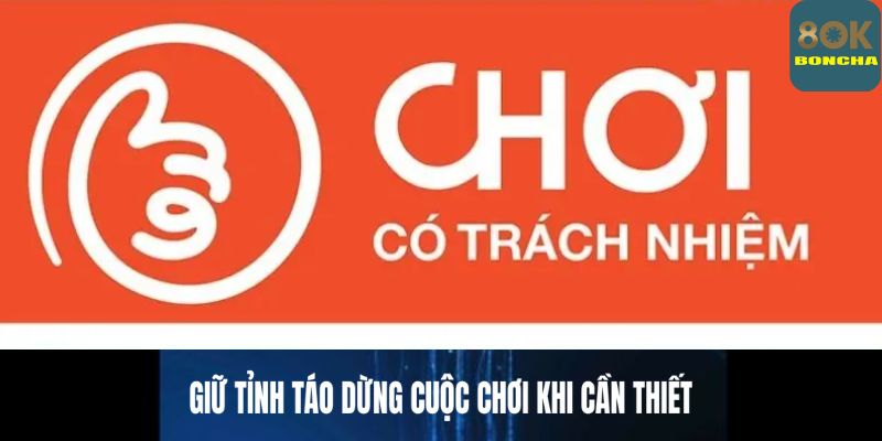Giữ tỉnh táo, dừng cuộc chơi khi cần thiết