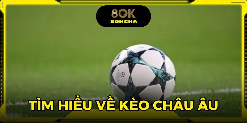 Kèo châu Âu là thể loại cược phổ biến trong thể thao
