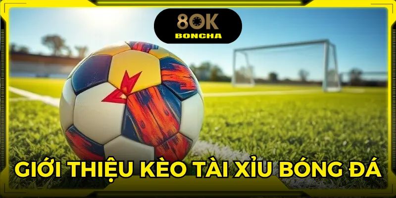 Kèo tài xỉu bóng đá là thể loại cá cược online quen thuộc