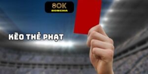 Kèo Thẻ Phạt: Hướng Dẫn Bắt Kèo Giúp Thắng Lớn Tại 8OK