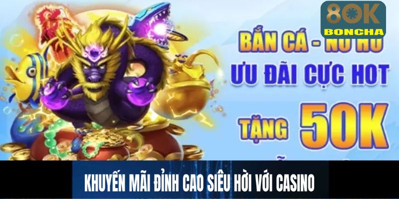 Khuyến mãi đỉnh cao siêu hời với casino