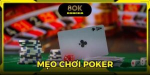 Mẹo Chơi Poker - 6 Kinh Nghiệm Bất Bại Từ Chuyên Gia Tại 8OK