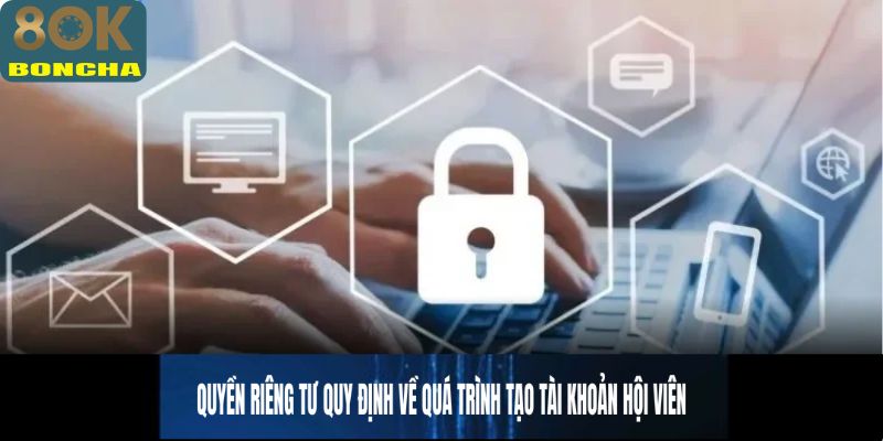 Quyền riêng tư quy định về quá trình tạo tài khoản hội viên