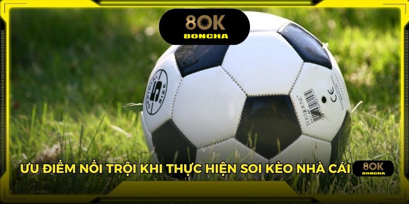 Ưu điểm nổi trội khi thực hiện soi kèo nhà cái