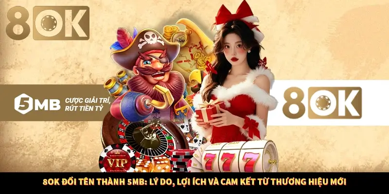 8OK Đổi Tên Thành 5MB: Lý Do, Lợi Ích Và Cam Kết Từ Thương Hiệu Mới