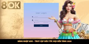 Đăng Nhập 8OK – Truy Cập Siêu Tốc Mọi Nền Tảng 2026