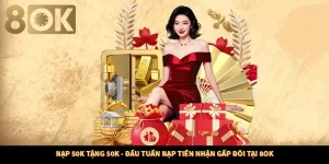 Nạp 50K Tặng 50K - Đầu Tuần Nạp Tiền Nhận Gấp Đôi Tại 8OK