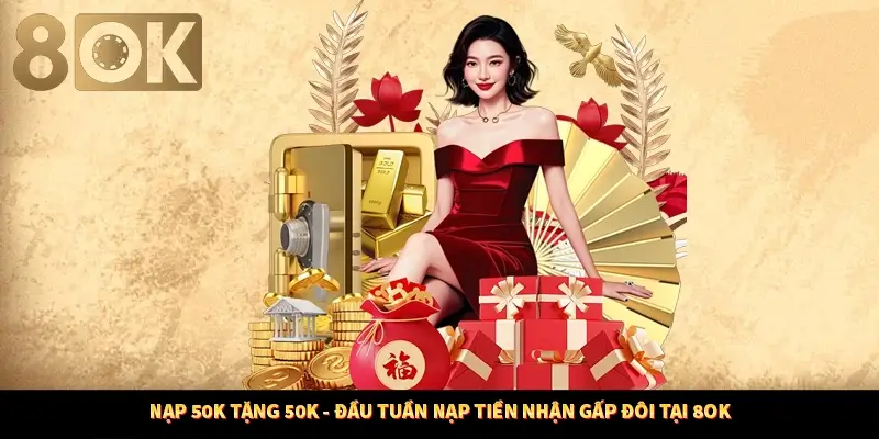 Nạp 50K Tặng 50K - Đầu Tuần Nạp Tiền Nhận Gấp Đôi Tại 8OK