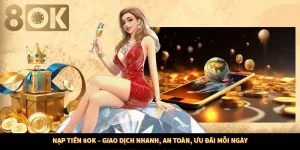 Nạp Tiền 8OK – Giao Dịch Nhanh, An Toàn, Ưu Đãi Mỗi Ngày