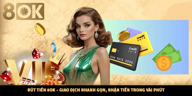 Rút Tiền 8OK – Giao Dịch Nhanh Gọn, Nhận Tiền Trong Vài Phút